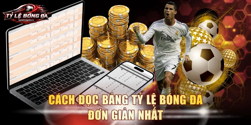 Cách đọc bảng tỷ lệ bóng đá đơn giản nhất